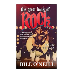 Bill O'Neil - The Great Book of Rock Trivia: Amazing Trivia, Fun Facts & The History of Rock and Roll