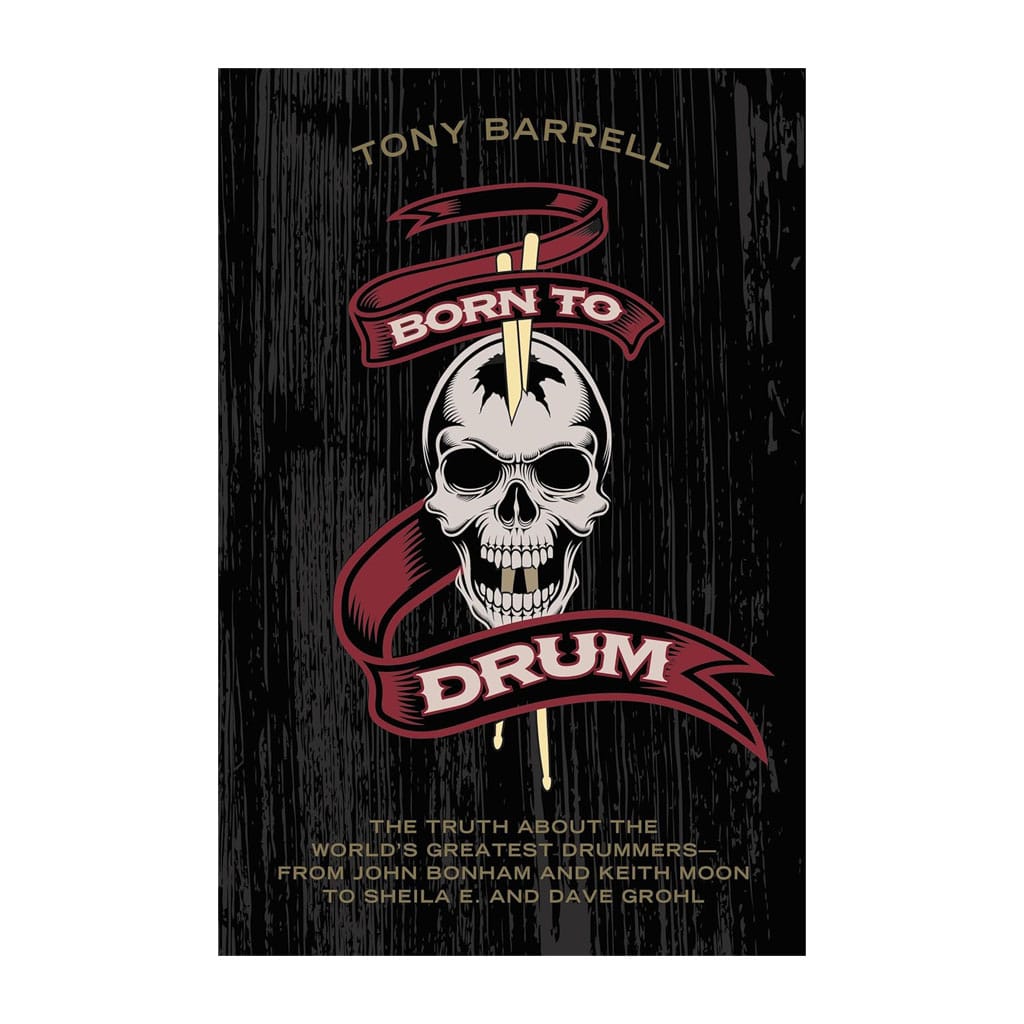 Born to Drum: The Truth About the World's Greatest Drummers